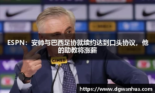 ESPN：安帅与巴西足协就续约达到口头协议，他的助教将涨薪